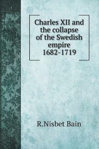 Cover of Charles XII and the collapse of the Swedish empire 1682-1719