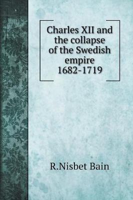 Book cover for Charles XII and the collapse of the Swedish empire 1682-1719