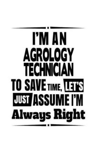 Cover of I'm An Agrology Technician To Save Time, Let's Assume That I'm Always Right