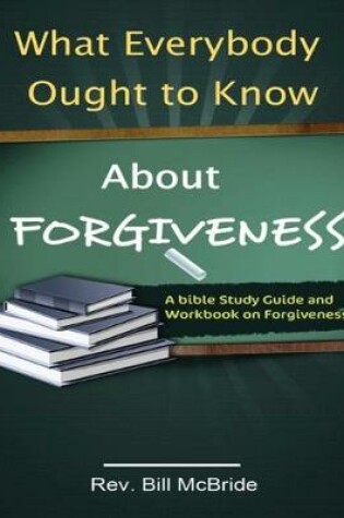Cover of What Everybody Ought to Know About Forgiveness