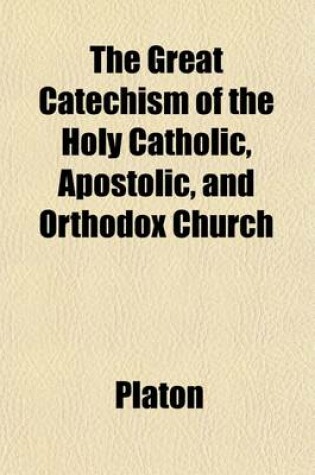 Cover of The Great Catechism of the Holy Catholic, Apostolic, and Orthodox Church