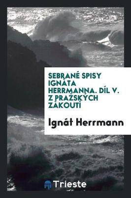 Book cover for Sebrane Spisy Ignata Herrmanna. Dil V. Z Prazskych Zakouti