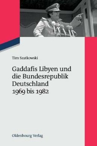 Cover of Gaddafis Libyen Und Die Bundesrepublik Deutschland 1969 Bis 1982