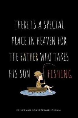 Cover of There is a Special Place in Heaven for the Father who takes his Son Fishing