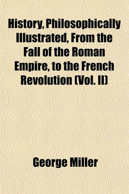 Book cover for History, Philosophically Illustrated, from the Fall of the Roman Empire, to the French Revolution (Vol. II)