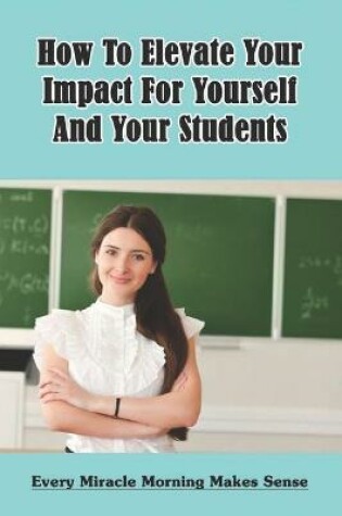 Cover of How To Elevate Your Impact For Yourself And Your Students