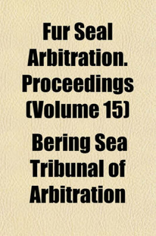 Cover of Fur Seal Arbitration. Proceedings (Volume 15)