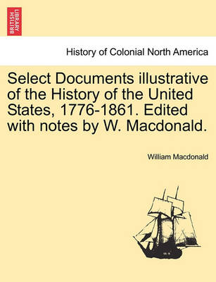 Book cover for Select Documents Illustrative of the History of the United States, 1776-1861. Edited with Notes by W. MacDonald.