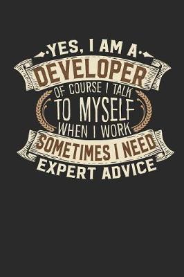 Book cover for Yes, I Am a Developer of Course I Talk to Myself When I Work Sometimes I Need Expert Advice