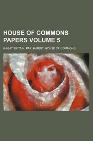 Cover of House of Commons Papers Volume 5