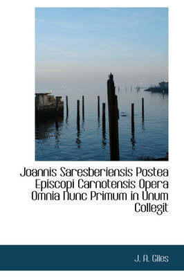 Book cover for Joannis Saresberiensis Postea Episcopi Carnotensis Opera Omnia Nunc Primum in Unum Collegit