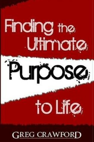 Cover of Finding the Ultimate Purpose to Life