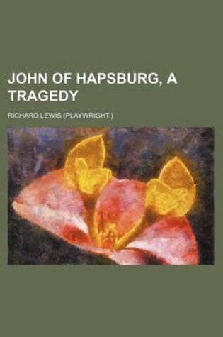 Cover of John of Hapsburg, a Tragedy