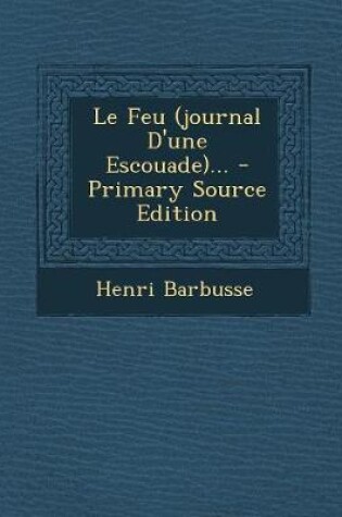 Cover of Le Feu (journal D'une Escouade)... - Primary Source Edition