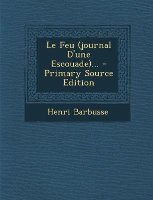 Book cover for Le Feu (journal D'une Escouade)... - Primary Source Edition