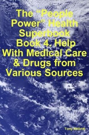 Cover of The "People Power" Health Superbook: Book 4. Help With Medical Care & Drugs from Various Sources