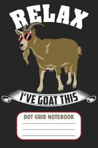 Cover of Relax I've Goat This - Dot Grid Notebook