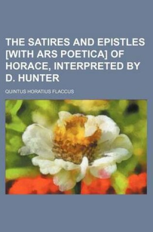 Cover of The Satires and Epistles [With Ars Poetica] of Horace, Interpreted by D. Hunter