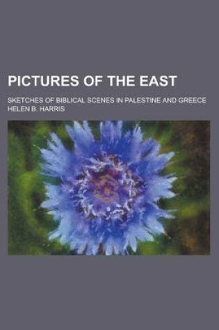 Cover of Pictures of the East; Sketches of Biblical Scenes in Palestine and Greece