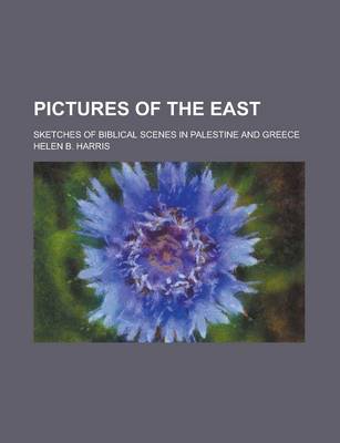 Book cover for Pictures of the East; Sketches of Biblical Scenes in Palestine and Greece