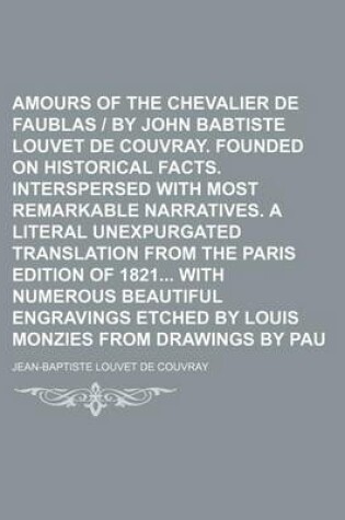 Cover of The Amours of the Chevalier de Faublas - By John Babtiste Louvet de Couvray. Founded on Historical Facts. Interspersed with Most Remarkable Narratives. a Literal Unexpurgated Translation from the Paris Edition of 1821 with Numerous Beautiful Engravings (V