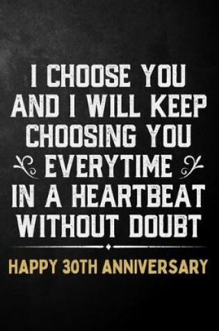 Cover of I Choose You And I Will Keep Choosing You Everytime In A Heartbeat Without Doubt Happy 30th Anniversary