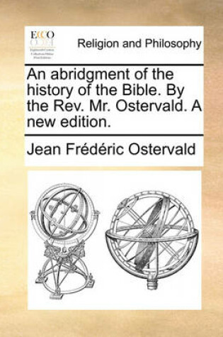 Cover of An Abridgment of the History of the Bible. by the Rev. Mr. Ostervald. a New Edition.