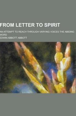 Cover of From Letter to Spirit; An Attempt to Reach Through Varying Voices the Abiding Word