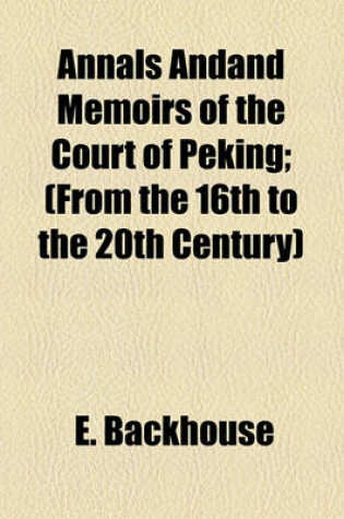 Cover of Annals Andand Memoirs of the Court of Peking; (From the 16th to the 20th Century)