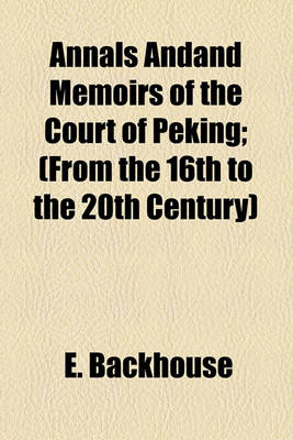 Book cover for Annals Andand Memoirs of the Court of Peking; (From the 16th to the 20th Century)