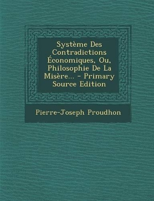 Book cover for Systeme Des Contradictions Economiques, Ou, Philosophie de La Misere... - Primary Source Edition