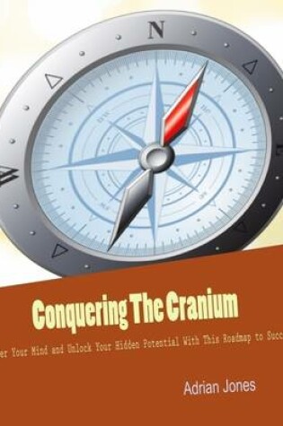 Cover of Conquering The Cranium - Master Your Mind and Unlock Your Hidden Potential With This Roadmap to Success