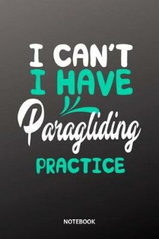 Cover of I cant I have Paragliding practice Notebook