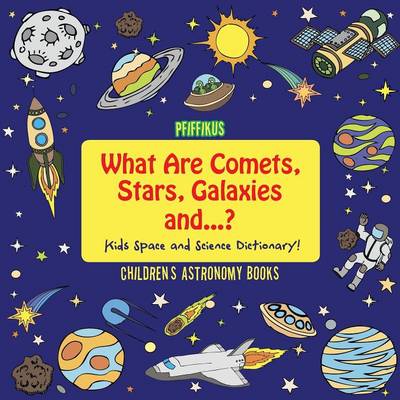 Book cover for What Are Comets, Stars, Galaxies and ...? Kids Space and Science Dictionary! - Children's Astronomy Books