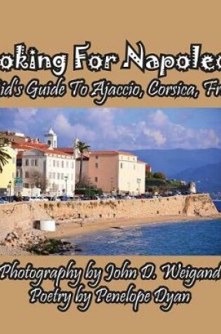 Cover of Looking For Napoleon! A Kid's Guide To Ajaccio, Corsica, France