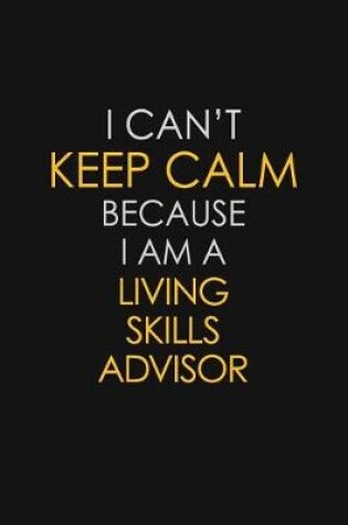 Cover of I Can't Keep Calm Because I Am A Living Skills Advisor