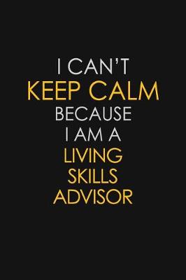 Book cover for I Can't Keep Calm Because I Am A Living Skills Advisor