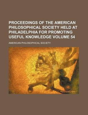 Book cover for Proceedings of the American Philosophical Society Held at Philadelphia for Promoting Useful Knowledge Volume 54