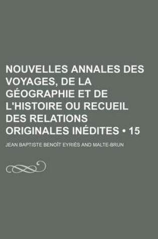 Cover of Nouvelles Annales Des Voyages, de La Geographie Et de L'Histoire Ou Recueil Des Relations Originales Inedites (15)