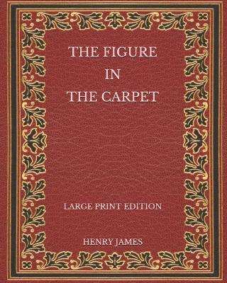 Book cover for The Figure in the Carpet - Large Print Edition