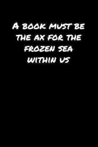 Cover of A Book Must Be The Ax For The Frozen Sea Within Us