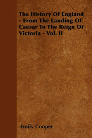 Cover of The History Of England - From The Landing Of Caesar To The Reign Of Victoria - Vol. II