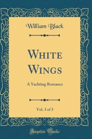 Cover of White Wings, Vol. 3 of 3: A Yachting Romance (Classic Reprint)