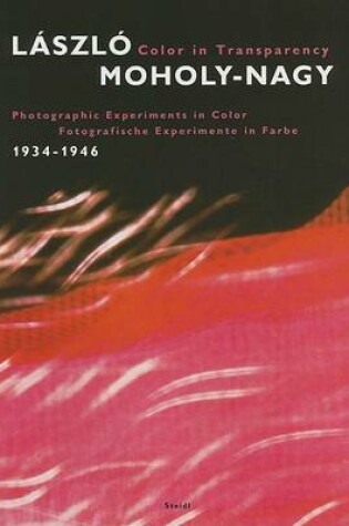 Cover of Color in Transparency: Laszlo Moholy-Nagy Photographic Experiment