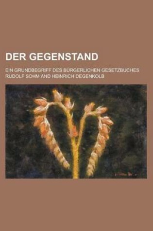 Cover of Der Gegenstand; Ein Grundbegriff Des Burgerlichen Gesetzbuches