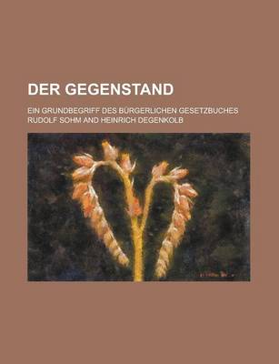 Book cover for Der Gegenstand; Ein Grundbegriff Des Burgerlichen Gesetzbuches