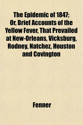 Book cover for The Epidemic of 1847; Or, Brief Accounts of the Yellow Fever, That Prevailed at New-Orleans, Vicksburg, Rodney, Natchez, Houston and Covington