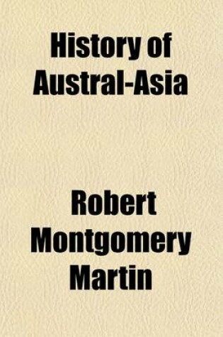 Cover of History of Austral-Asia; Comprising New South Wales, Van Diemen's Island, Swan River, South Australia, &C