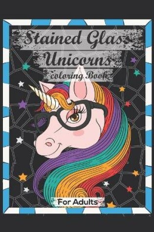 Cover of Stained Glass Unicorns Coloring Book For Adults