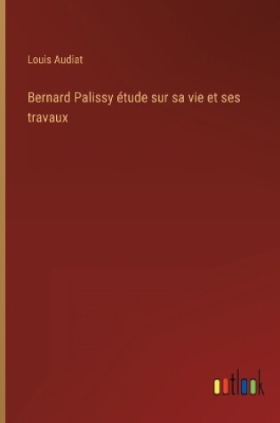 Cover of Bernard Palissy étude sur sa vie et ses travaux